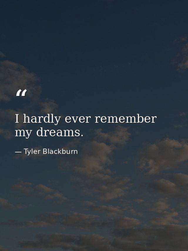I hardly ever remember my dreams. — Tyler Blackburn
