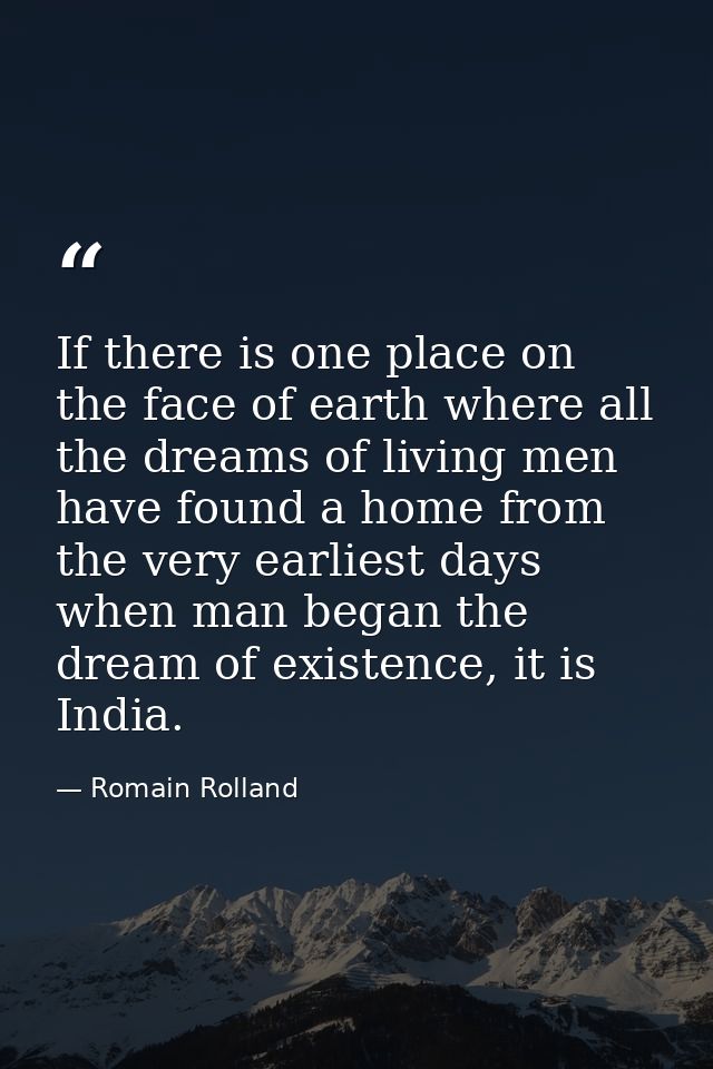 If there is one place on the face of earth where all the dreams of living men have found a home from the very earliest d — Romain Rolland