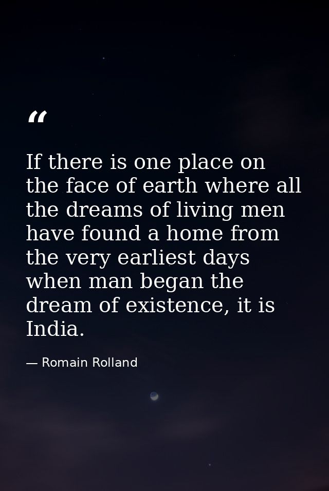 If there is one place on the face of earth where all the dreams of living men have found a home from the very earliest d — Romain Rolland