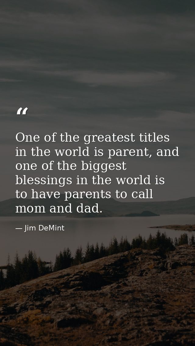 One of the greatest titles in the world is parent, and one of the biggest blessings in the world is to have parents to c — Jim DeMint