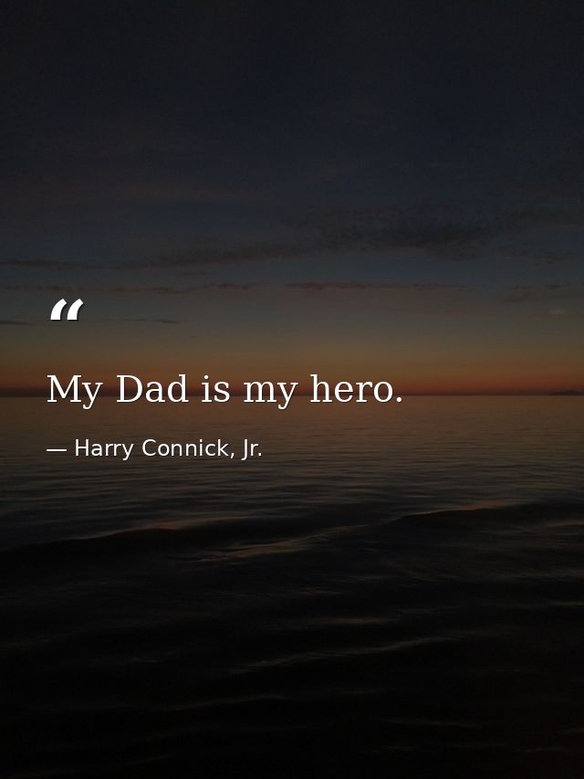My Dad is my hero. — Harry Connick, Jr.