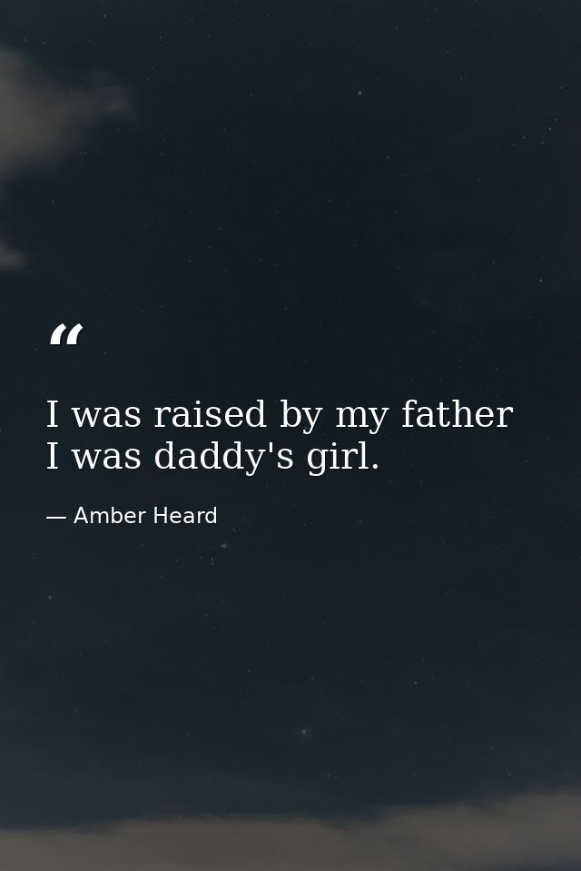 I was raised by my father I was daddy's girl. — Amber Heard