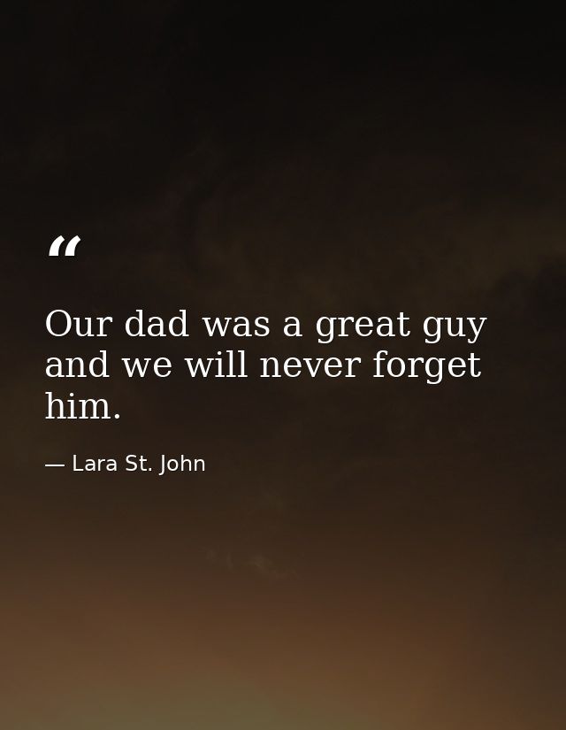 Our dad was a great guy and we will never forget him. — Lara St. John