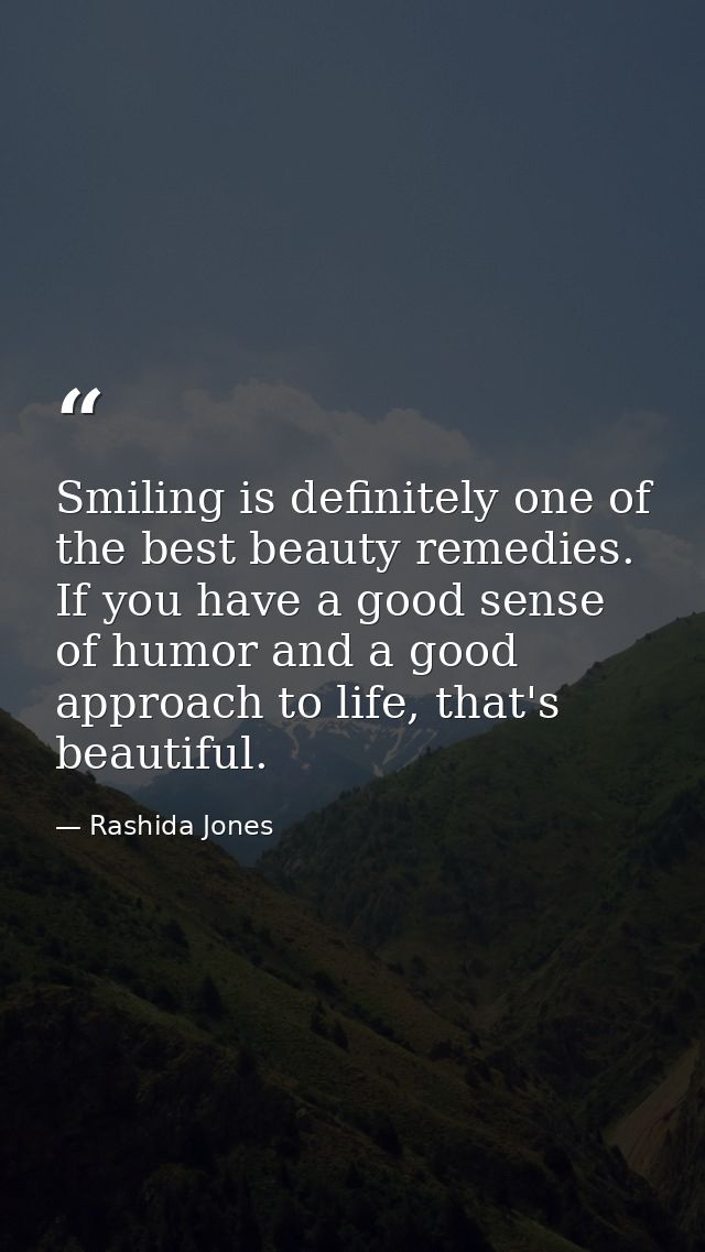 Smiling is definitely one of the best beauty remedies. If you have a good sense of humor and a good approach to life, th — Rashida Jones