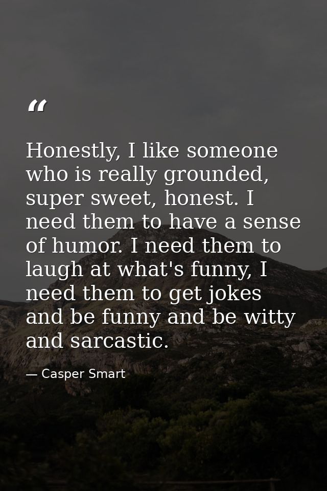 Honestly, I like someone who is really grounded, super sweet, honest. I need them to have a sense of humor. I need them  — Casper Smart