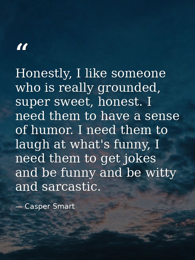 Honestly, I like someone who is really grounded, super sweet, honest. I need them to have a sense of humor. I need them  — Casper Smart