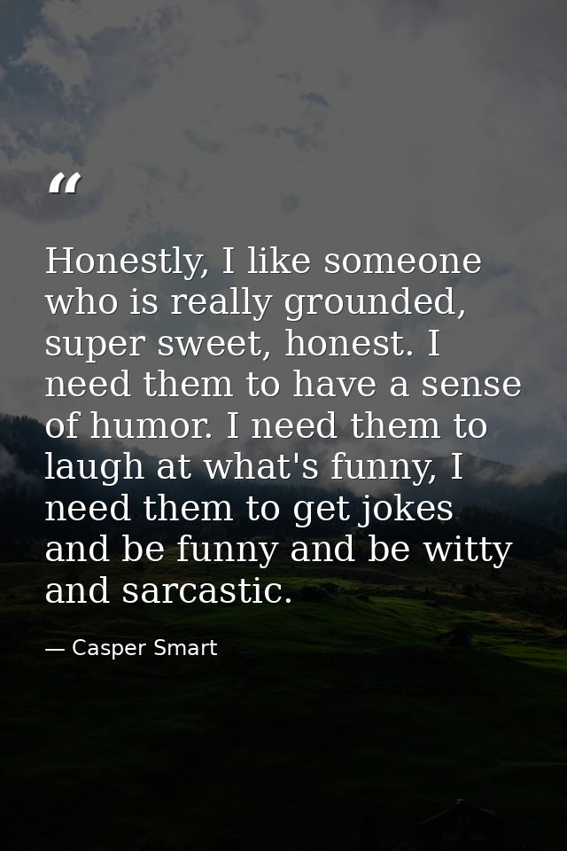 Honestly, I like someone who is really grounded, super sweet, honest. I need them to have a sense of humor. I need them  — Casper Smart