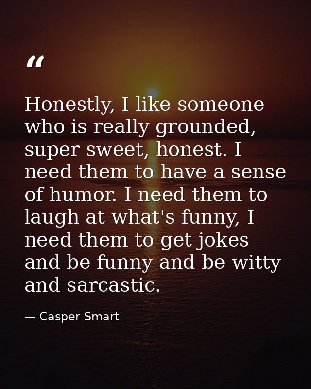 Honestly, I like someone who is really grounded, super sweet, honest. I need them to have a sense of humor. I need them  — Casper Smart