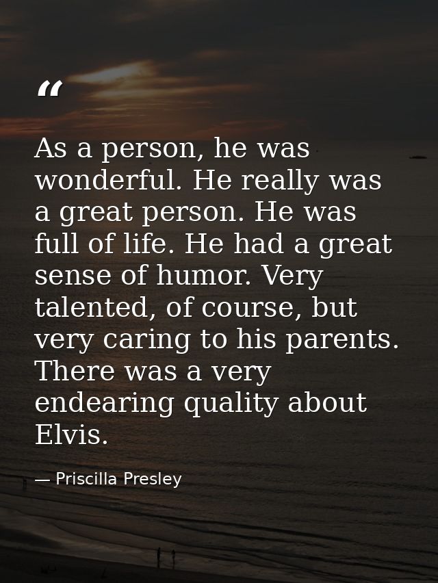 As a person, he was wonderful. He really was a great person. He was full of life. He had a great sense of humor. Very ta — Priscilla Presley