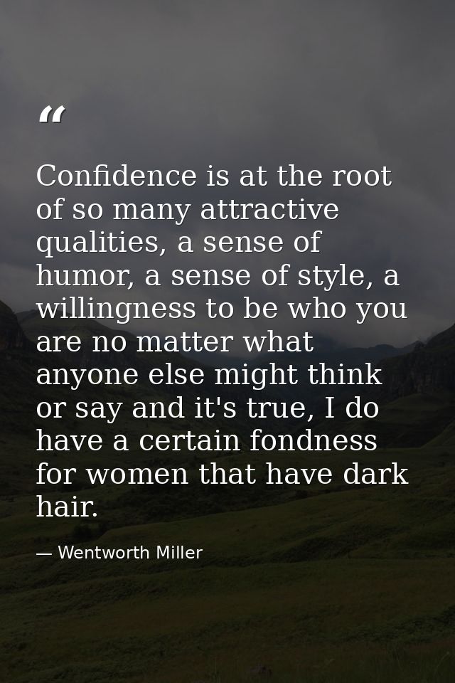 Confidence is at the root of so many attractive qualities, a sense of humor, a sense of style, a willingness to be who y — Wentworth Miller