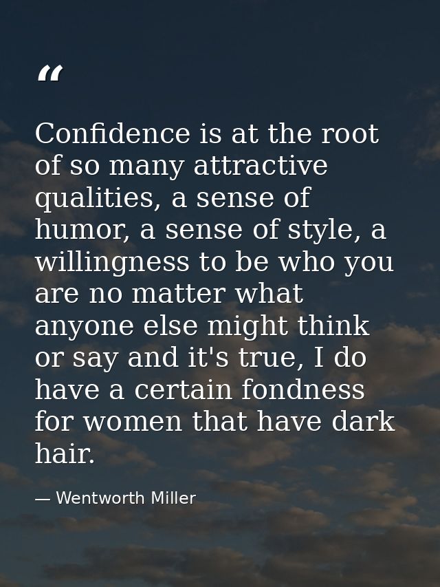 Confidence is at the root of so many attractive qualities, a sense of humor, a sense of style, a willingness to be who y — Wentworth Miller