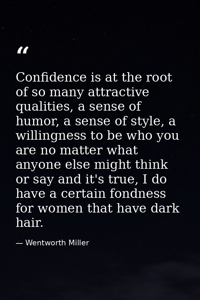 Confidence is at the root of so many attractive qualities, a sense of humor, a sense of style, a willingness to be who y — Wentworth Miller