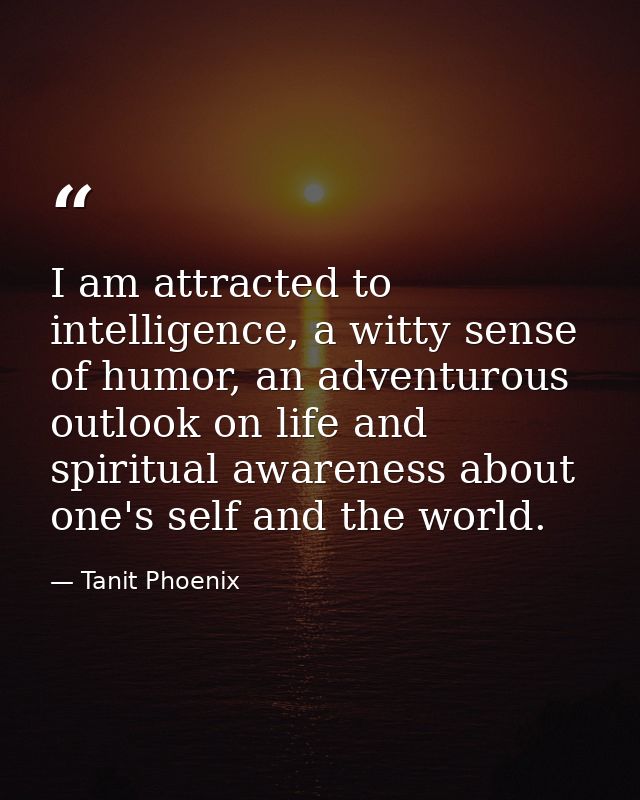 I am attracted to intelligence, a witty sense of humor, an adventurous outlook on life and spiritual awareness about one — Tanit Phoenix