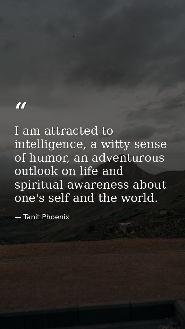 I am attracted to intelligence, a witty sense of humor, an adventurous outlook on life and spiritual awareness about one — Tanit Phoenix