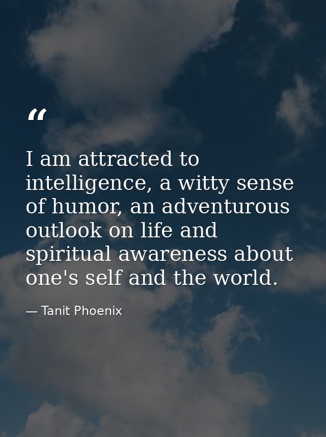 I am attracted to intelligence, a witty sense of humor, an adventurous outlook on life and spiritual awareness about one — Tanit Phoenix