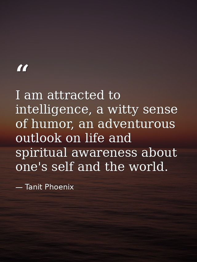 I am attracted to intelligence, a witty sense of humor, an adventurous outlook on life and spiritual awareness about one — Tanit Phoenix