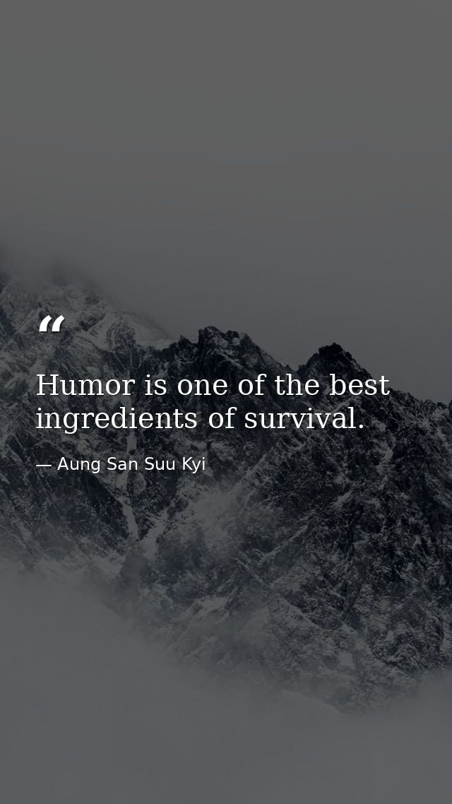 Humor is one of the best ingredients of survival. — Aung San Suu Kyi