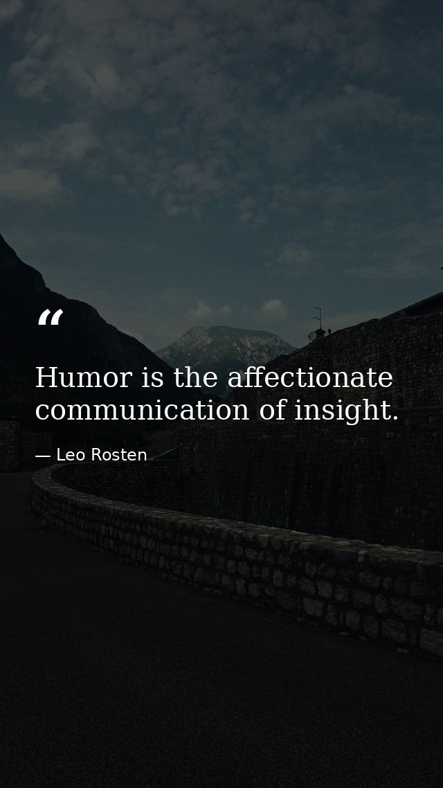Humor is the affectionate communication of insight. — Leo Rosten