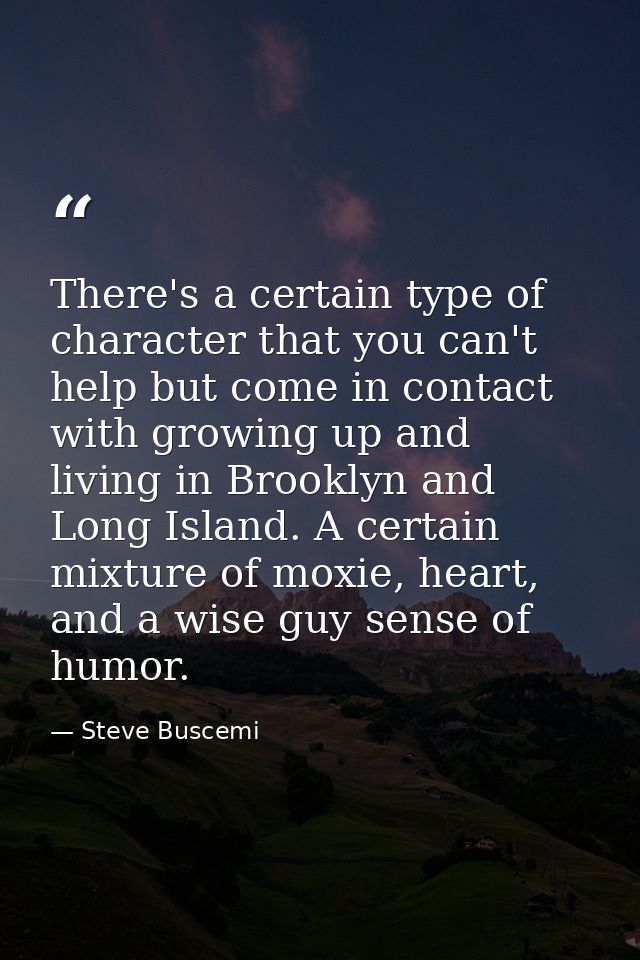 There's a certain type of character that you can't help but come in contact with growing up and living in Brooklyn and L — Steve Buscemi