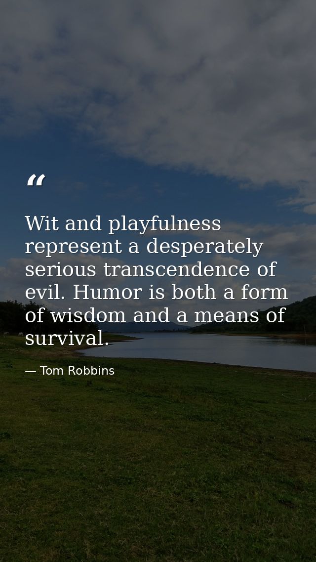 Wit and playfulness represent a desperately serious transcendence of evil. Humor is both a form of wisdom and a means of — Tom Robbins