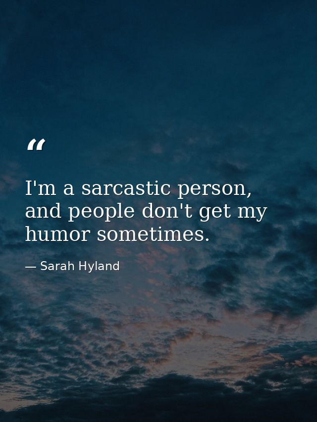 I'm a sarcastic person, and people don't get my humor sometimes. — Sarah Hyland