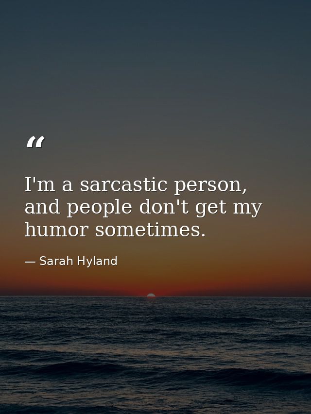 I'm a sarcastic person, and people don't get my humor sometimes. — Sarah Hyland