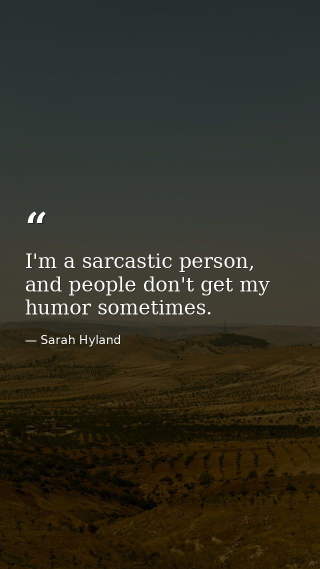 I'm a sarcastic person, and people don't get my humor sometimes. — Sarah Hyland