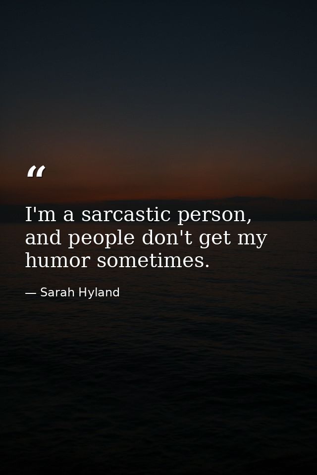 I'm a sarcastic person, and people don't get my humor sometimes. — Sarah Hyland