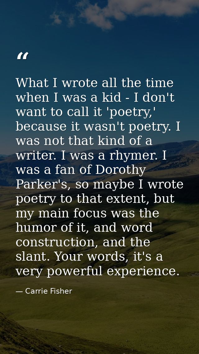 What I wrote all the time when I was a kid - I don't want to call it 'poetry,' because it wasn't poetry. I was not that  — Carrie Fisher