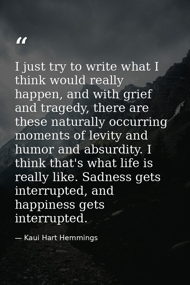 I just try to write what I think would really happen, and with grief and tragedy, there are these naturally occurring mo — Kaui Hart Hemmings