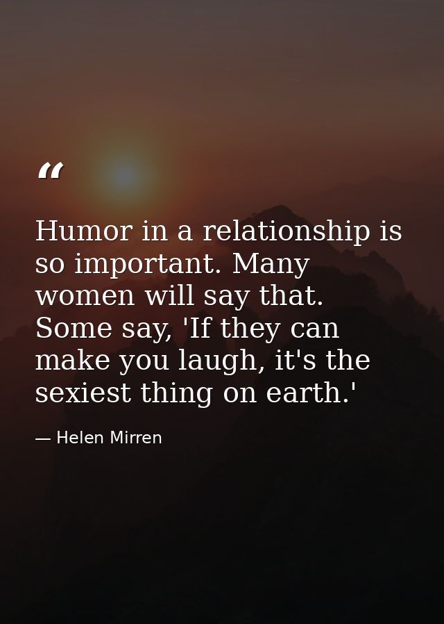 Humor in a relationship is so important. Many women will say that. Some say, 'If they can make you laugh, it's the sexie — Helen Mirren