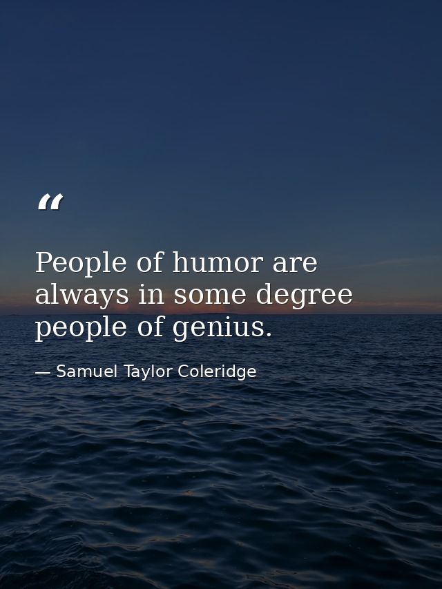 People of humor are always in some degree people of genius. — Samuel Taylor Coleridge
