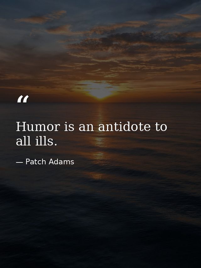 Humor is an antidote to all ills. — Patch Adams