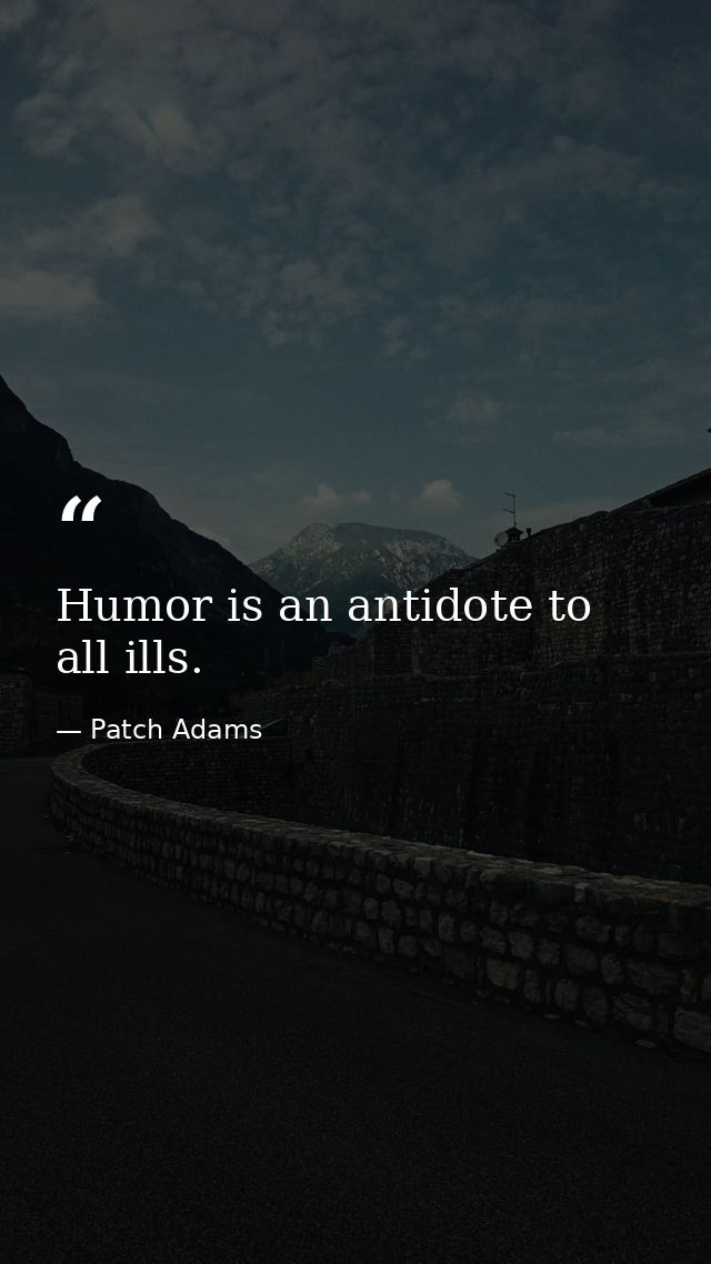 Humor is an antidote to all ills. — Patch Adams