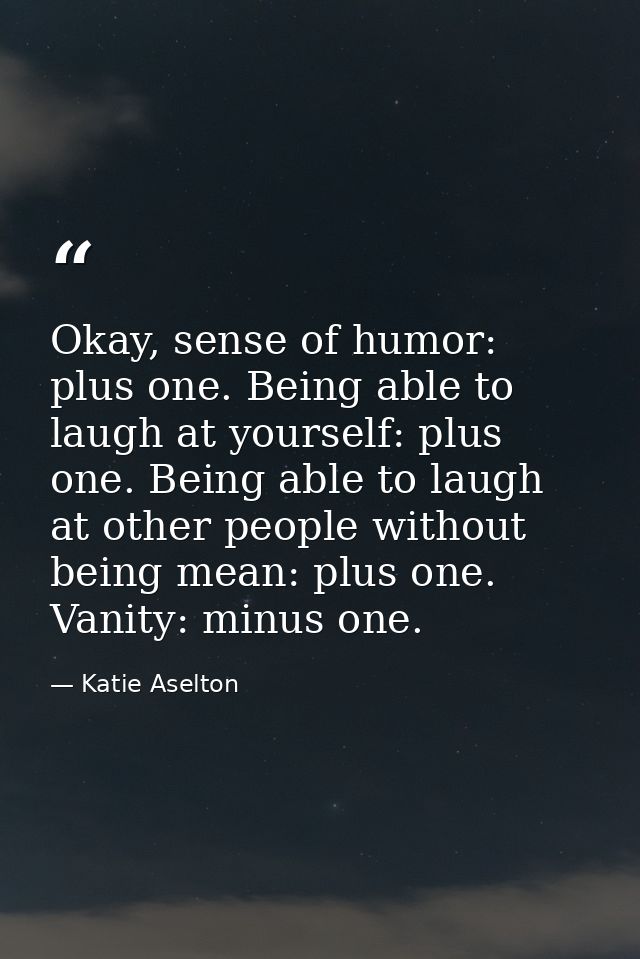 Okay, sense of humor: plus one. Being able to laugh at yourself: plus one. Being able to laugh at other people without b — Katie Aselton