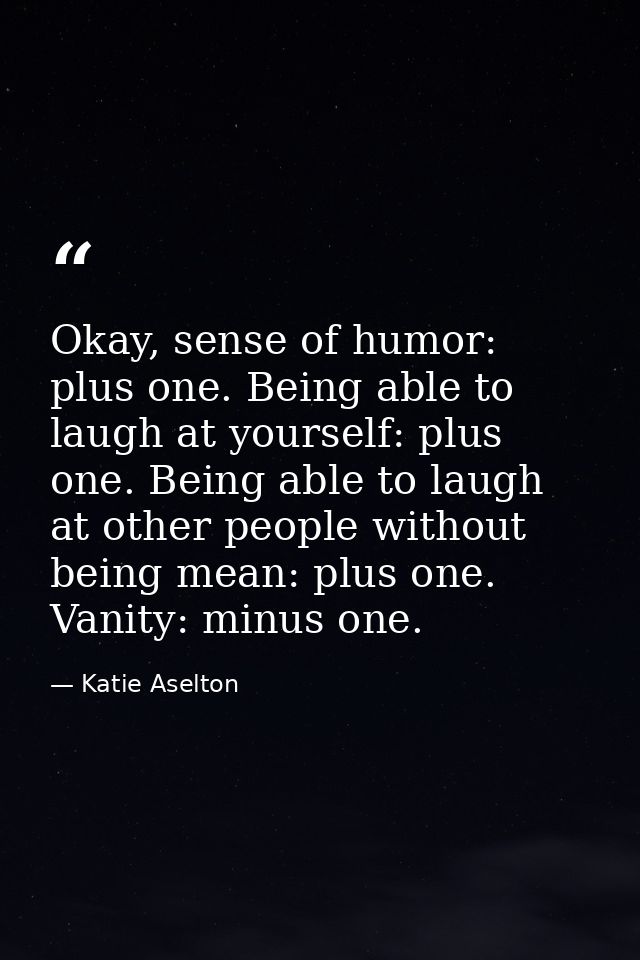 Okay, sense of humor: plus one. Being able to laugh at yourself: plus one. Being able to laugh at other people without b — Katie Aselton