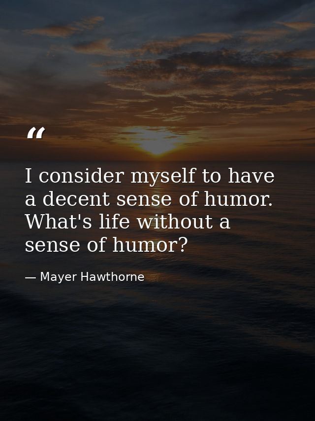 I consider myself to have a decent sense of humor. What's life without a sense of humor? — Mayer Hawthorne
