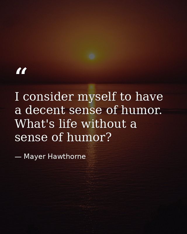 I consider myself to have a decent sense of humor. What's life without a sense of humor? — Mayer Hawthorne