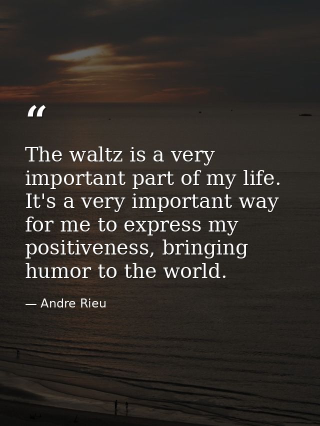 The waltz is a very important part of my life. It's a very important way for me to express my positiveness, bringing hum — Andre Rieu