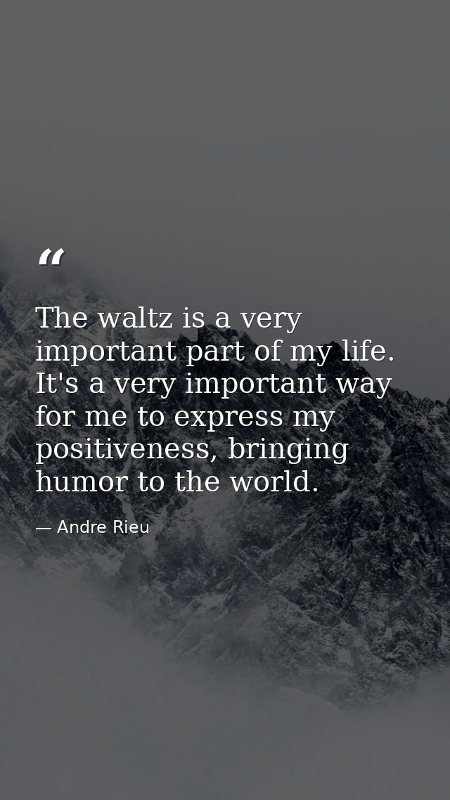 The waltz is a very important part of my life. It's a very important way for me to express my positiveness, bringing hum — Andre Rieu
