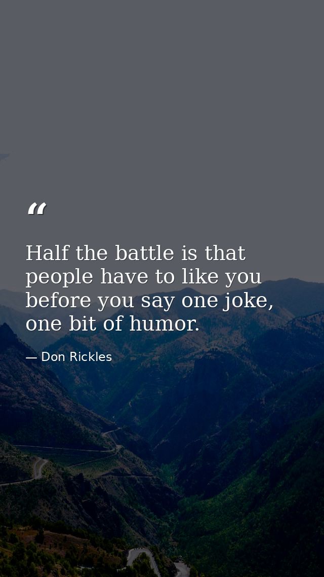 Half the battle is that people have to like you before you say one joke, one bit of humor. — Don Rickles