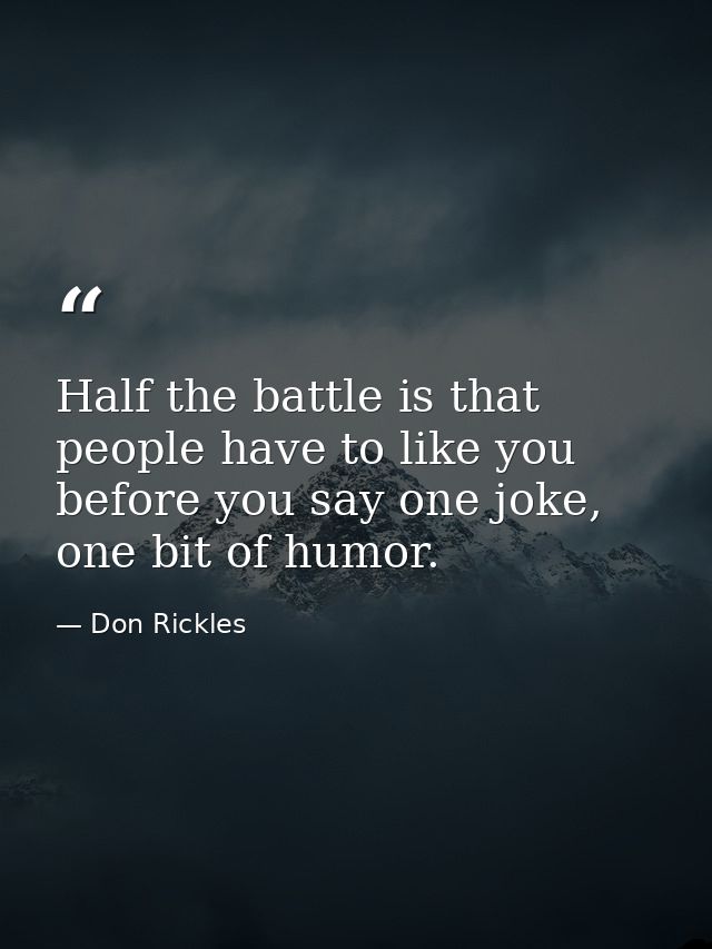 Half the battle is that people have to like you before you say one joke, one bit of humor. — Don Rickles