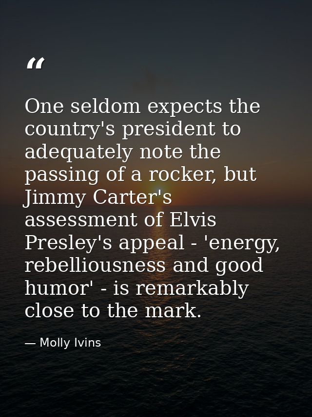 One seldom expects the country's president to adequately note the passing of a rocker, but Jimmy Carter's assessment of  — Molly Ivins