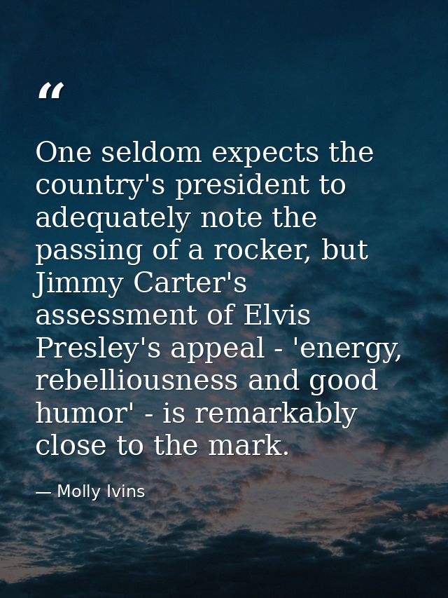 One seldom expects the country's president to adequately note the passing of a rocker, but Jimmy Carter's assessment of  — Molly Ivins