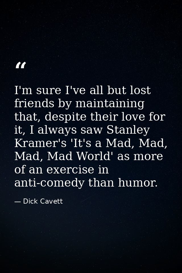 I'm sure I've all but lost friends by maintaining that, despite their love for it, I always saw Stanley Kramer's 'It's a — Dick Cavett