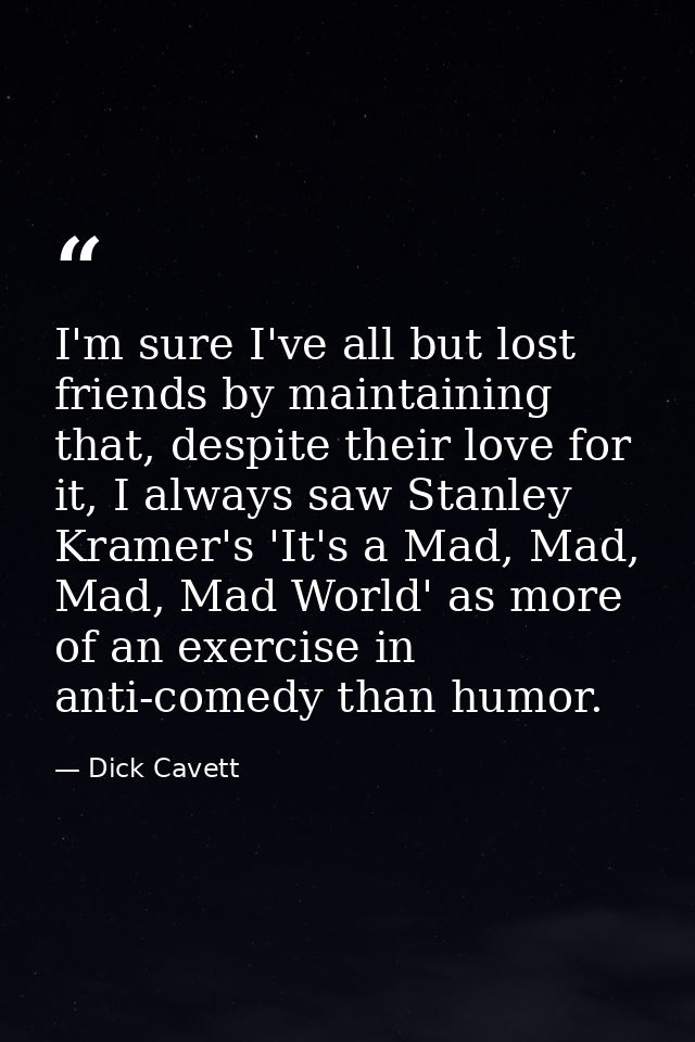 I'm sure I've all but lost friends by maintaining that, despite their love for it, I always saw Stanley Kramer's 'It's a — Dick Cavett