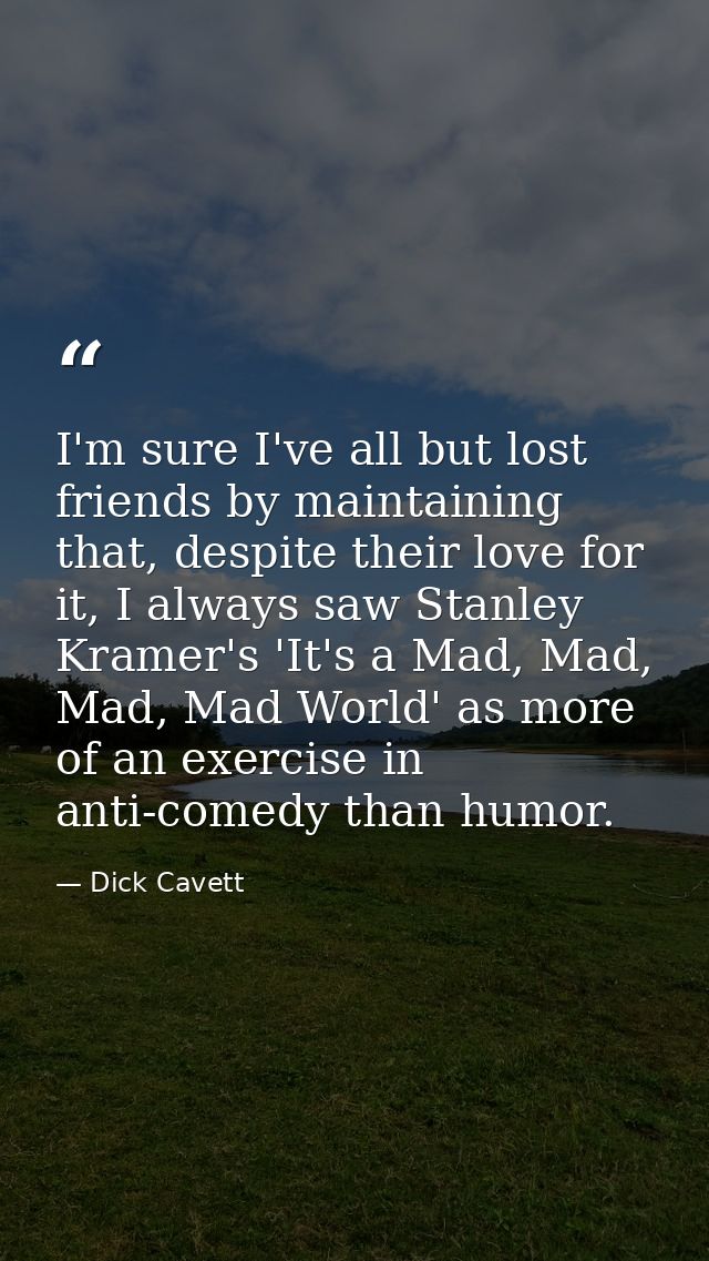 I'm sure I've all but lost friends by maintaining that, despite their love for it, I always saw Stanley Kramer's 'It's a — Dick Cavett