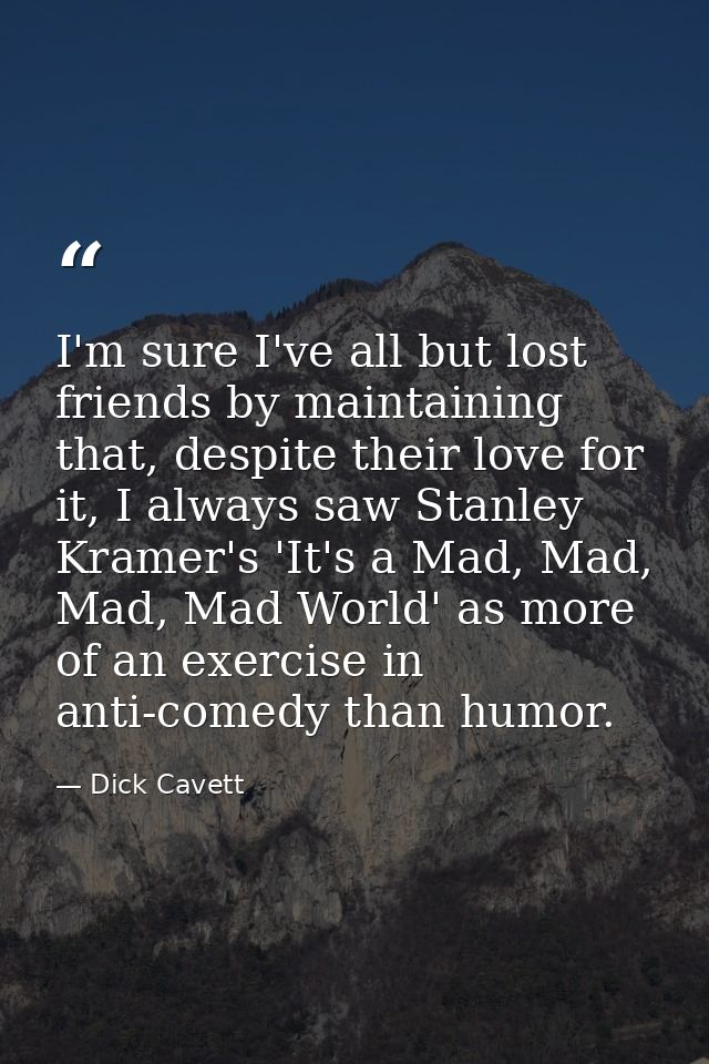 I'm sure I've all but lost friends by maintaining that, despite their love for it, I always saw Stanley Kramer's 'It's a — Dick Cavett