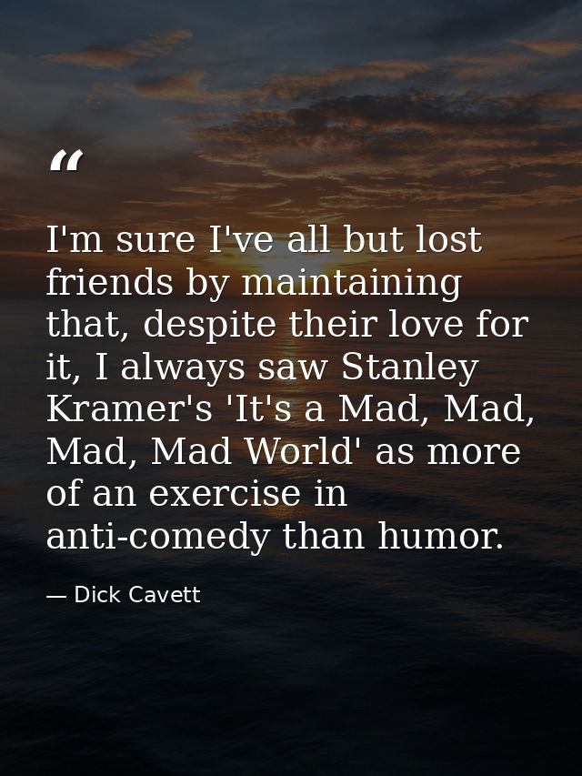 I'm sure I've all but lost friends by maintaining that, despite their love for it, I always saw Stanley Kramer's 'It's a — Dick Cavett