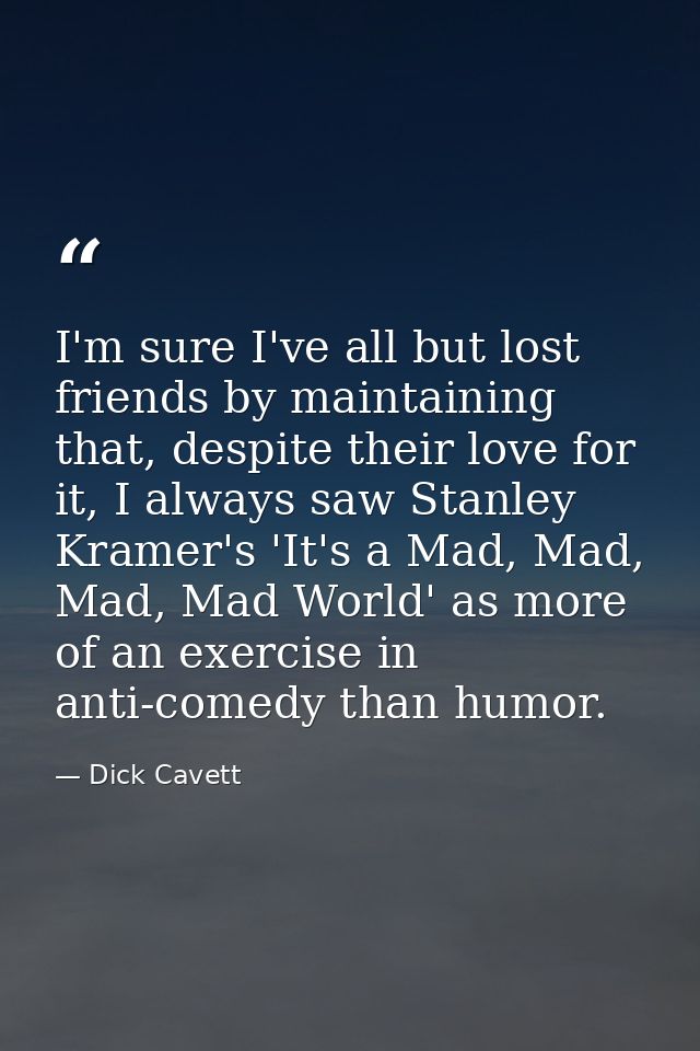 I'm sure I've all but lost friends by maintaining that, despite their love for it, I always saw Stanley Kramer's 'It's a — Dick Cavett
